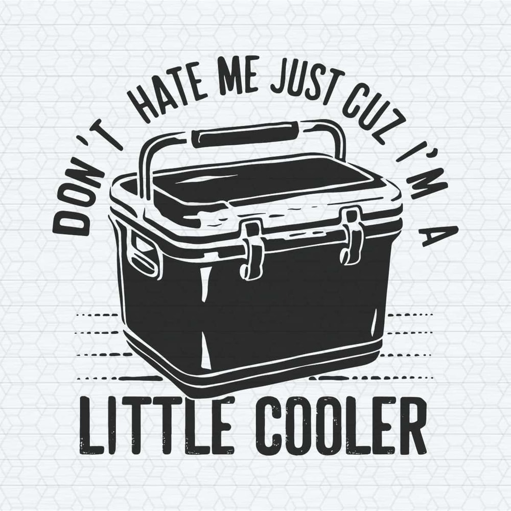 Don't Hate Me Just Cuz I'm a Little Cooler Funny SVG.jpg