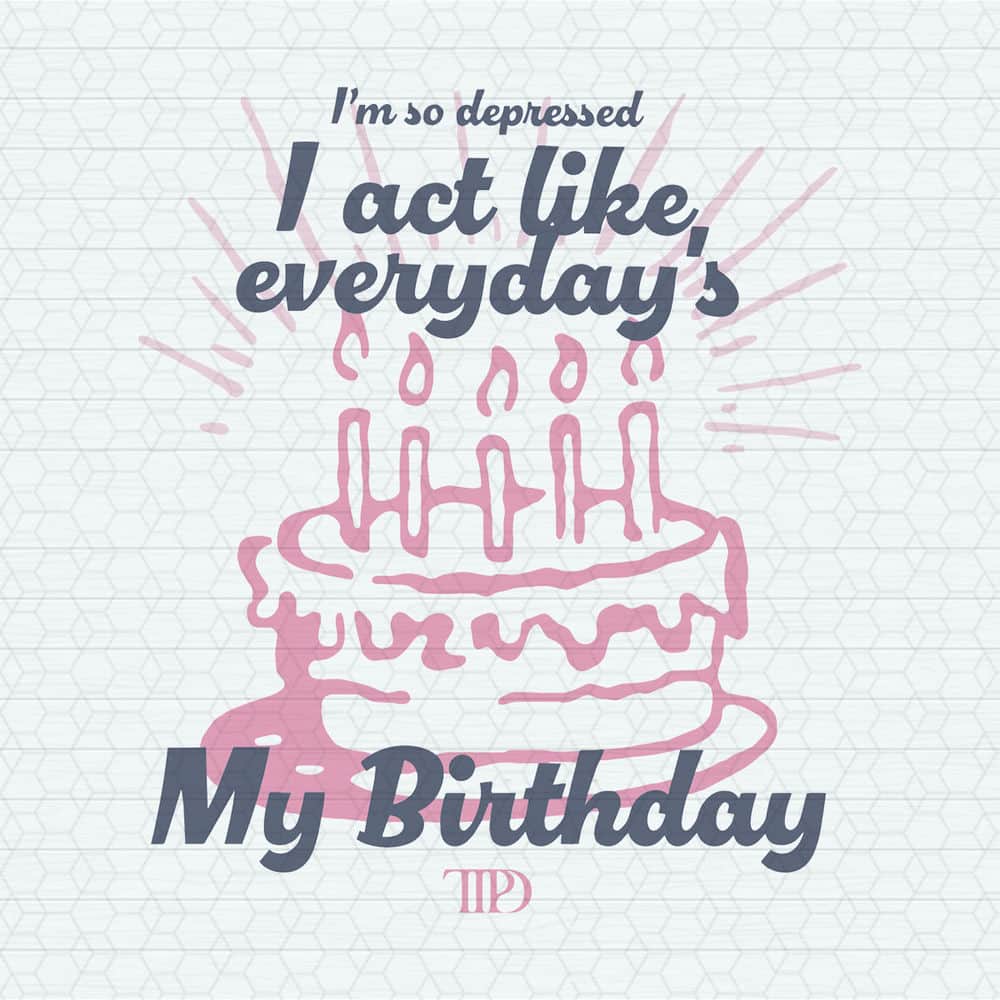 I Act Like Everydays My Birthday TTPD SVG.jpeg