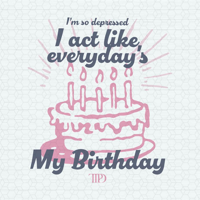 I Act Like Everydays My Birthday TTPD SVG.jpeg