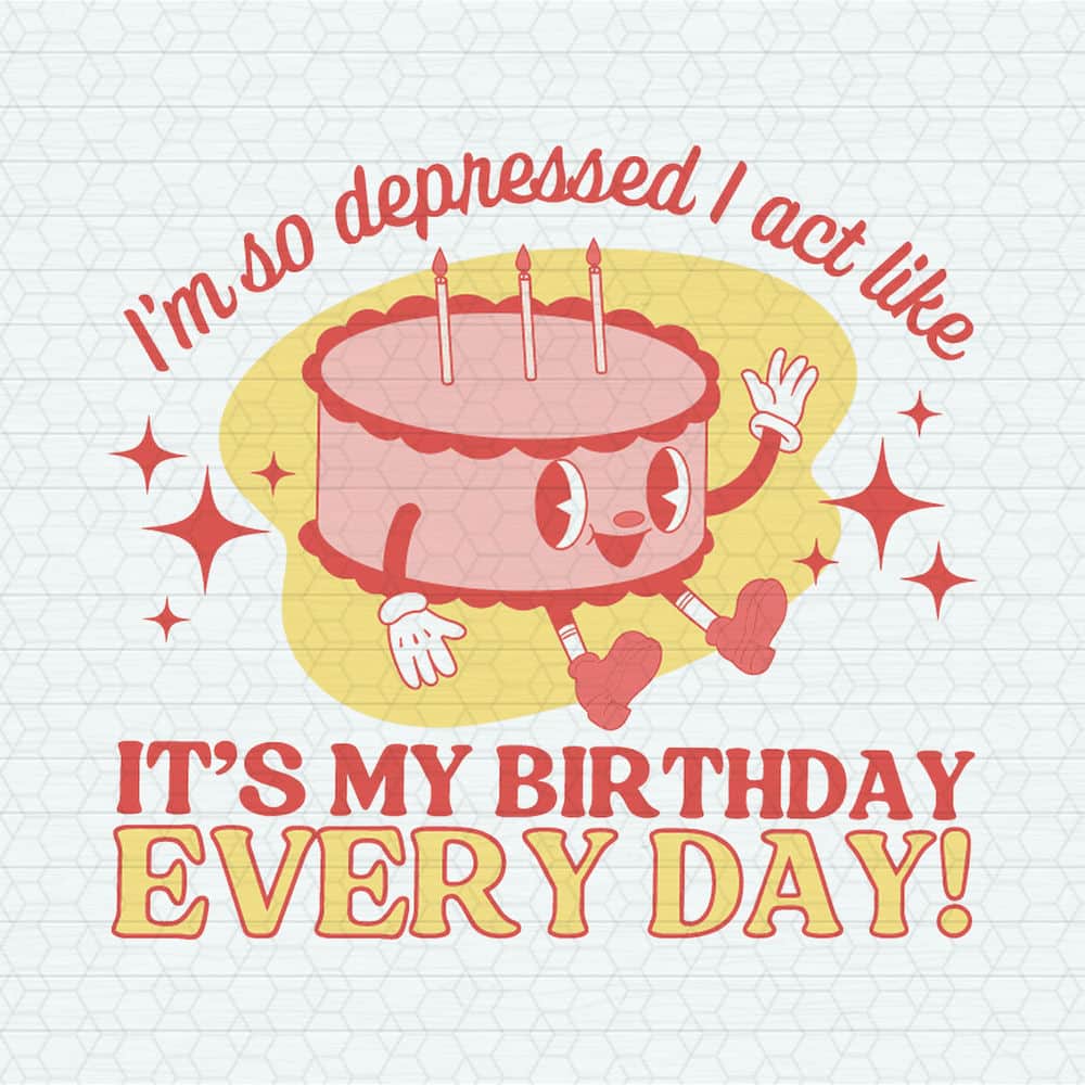It's My Birthday Every Day Can Do It With A Broken Heart SVG.jpeg