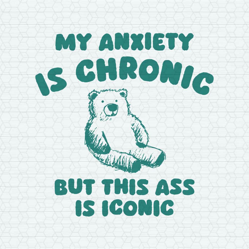 ChampionSVG-0605241045-my-anxiety-is-chronic-but-this-ass-is-iconic-svg-0605241045png.jpeg