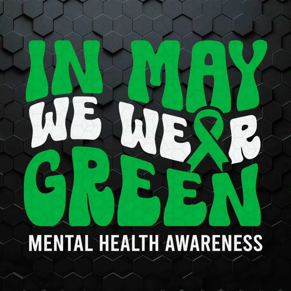 WikiSVG-0705241058-in-may-we-wear-green-mental-health-awareness-svg-0705241058png.jpeg