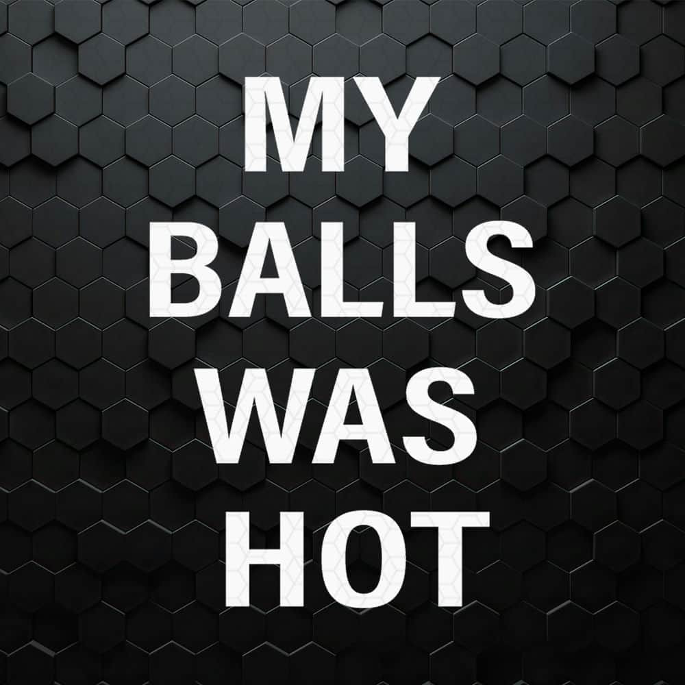 WikiSVG-My-Balls-Was-Hot-Mixed-Martial-Artist-SVG.jpg