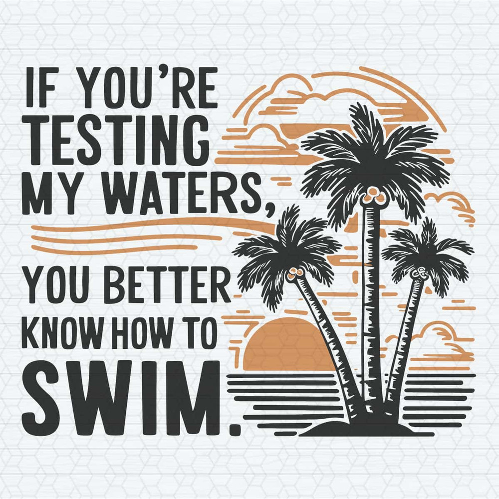 ChampionSVG-If-You-Are-Testing-My-Waters-You-Better-Know-To-Swim-SVG.jpg