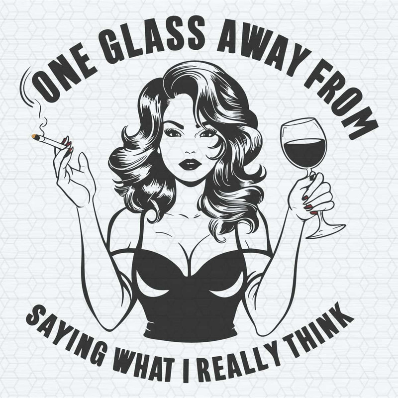 ChampionSVG-Funny-Adult-Humor-One-Glass-Away-From-Saying-What-I-Really-Think-PNG.jpg