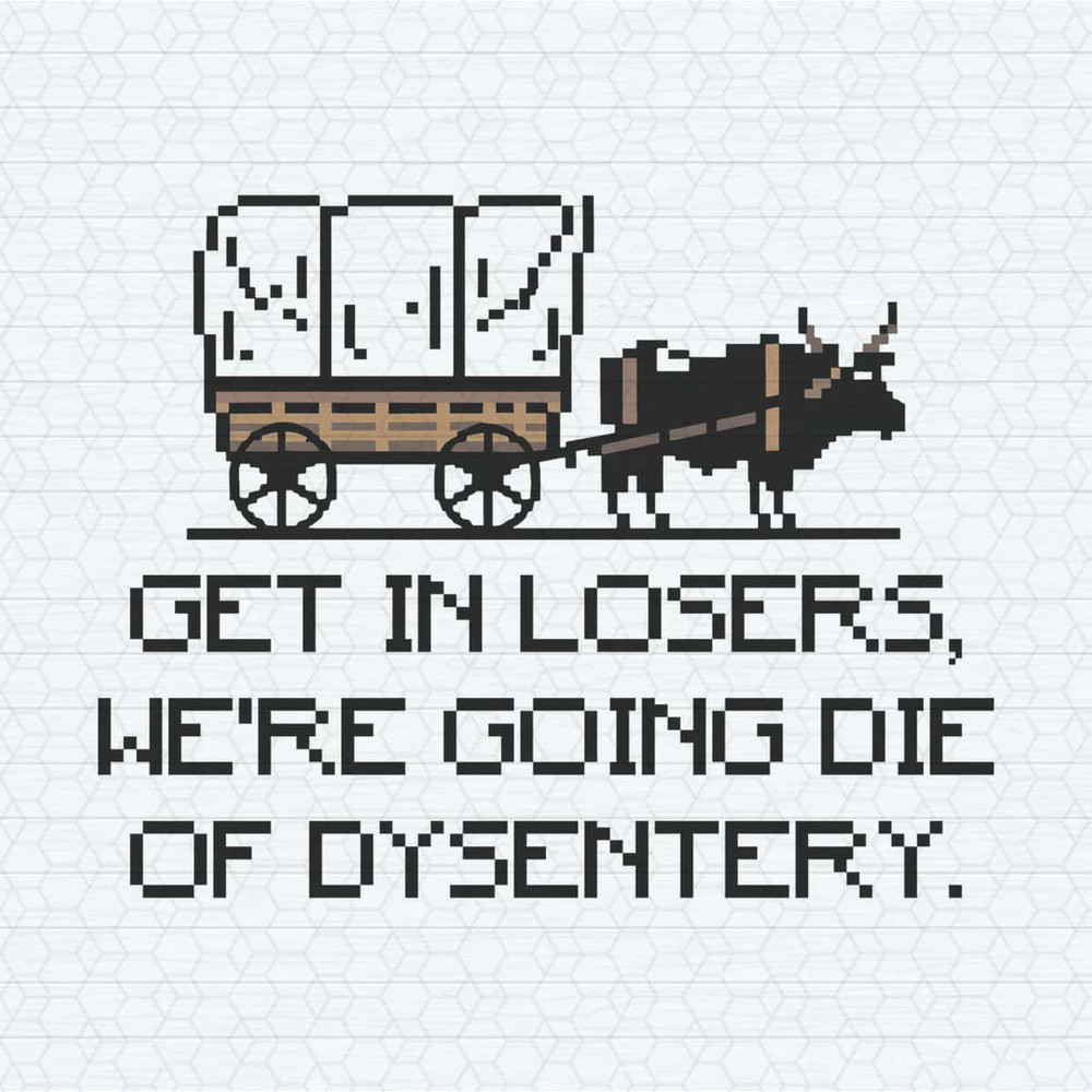 ChampionSVG-History-Teacher-Get-In-Losers,-We’re-Going-Die-Of-Dysentery-SVG.jpg