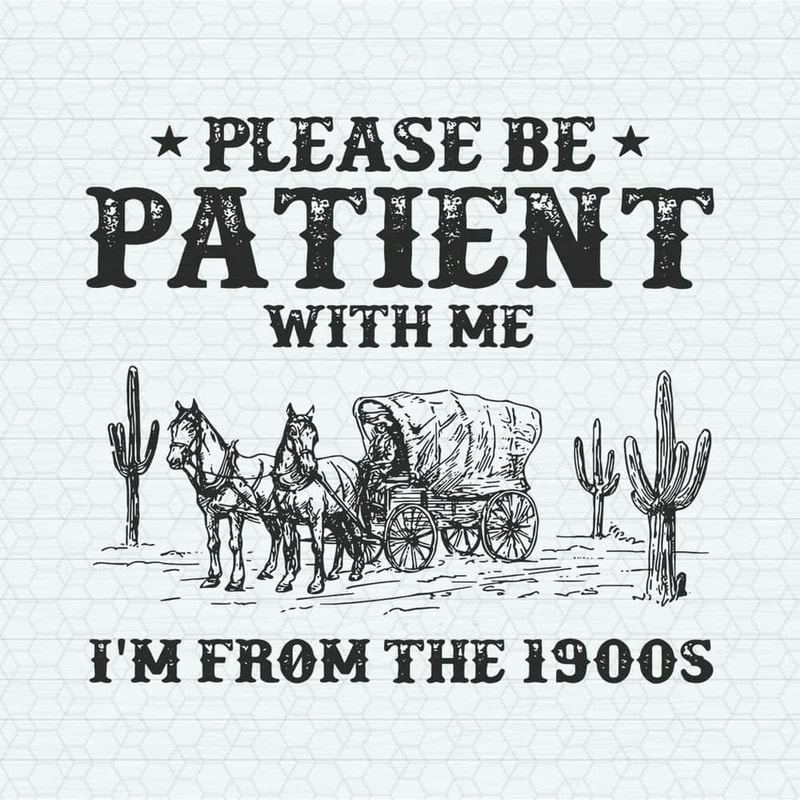 ChampionSVG-0805241047-western-please-be-patient-with-me-im-from-the-1900s-svg-0805241047png.jpeg