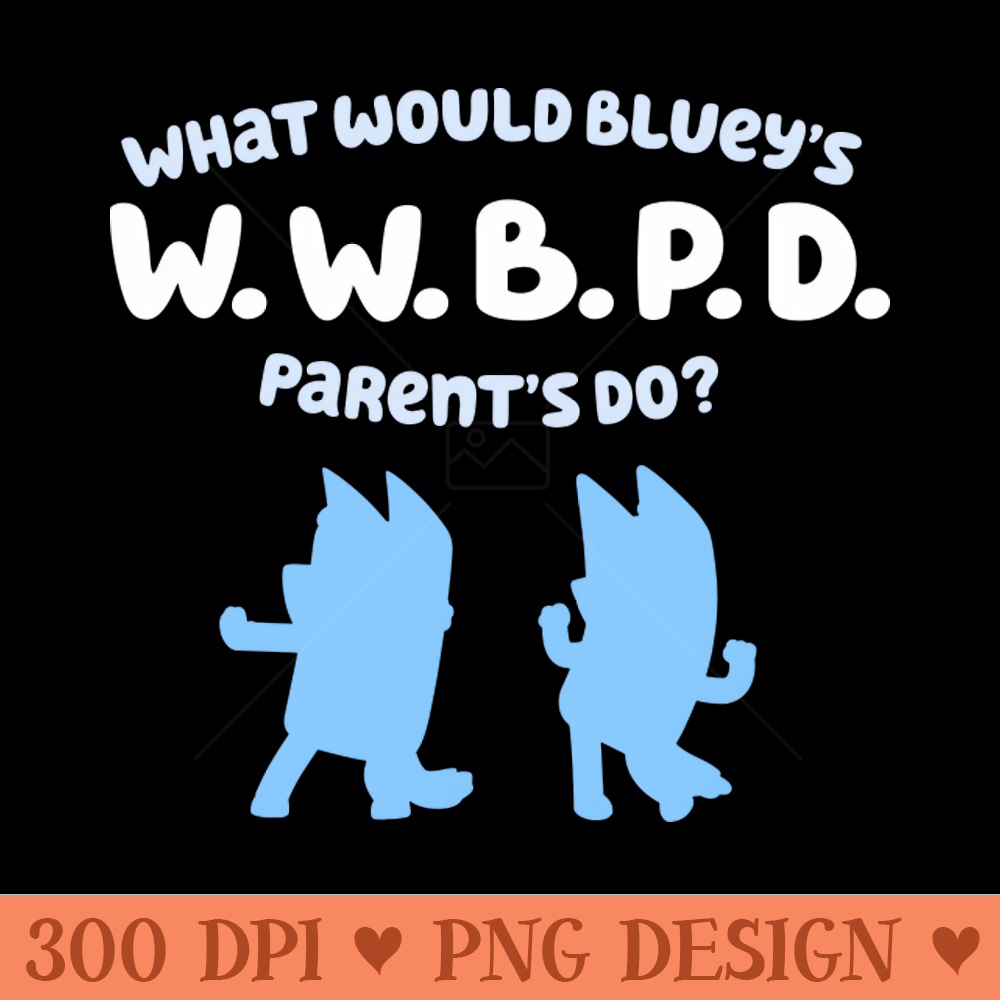 What Would Bluey's Parents Do - Digital PNG Graphics - Good Value