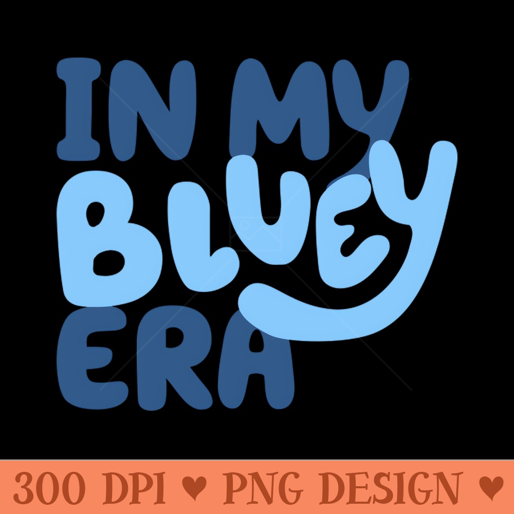 In My Bluey Era - Download PNG Graphics - Flexibility