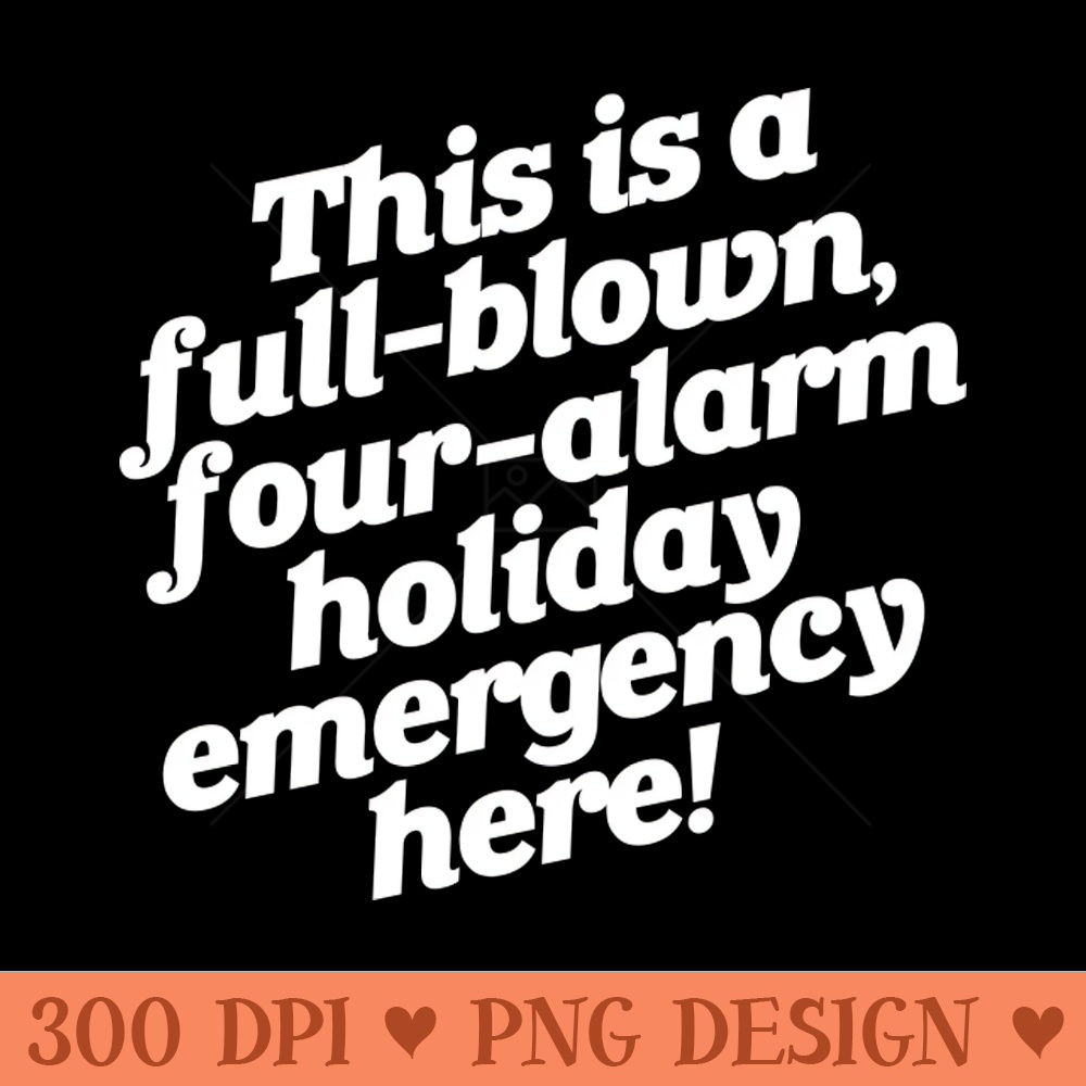 Full-Blown Four-Alarm Holiday Emergency - - Variety