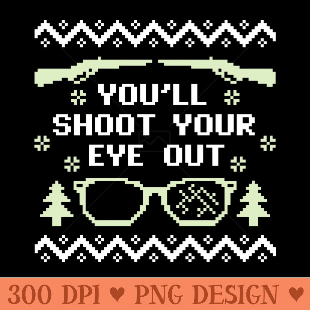 You'll Shoot Your Eye Out Christmas Sweater - Instant PNG Download - Flexibility