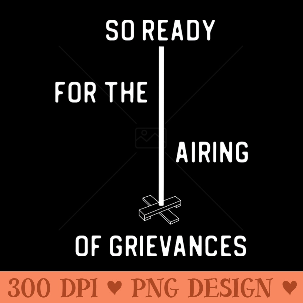 SO READY FOR THE AIRING OF GRIEVANCES + Festivus Pole (white) - Downloadable PNG - Flexibility