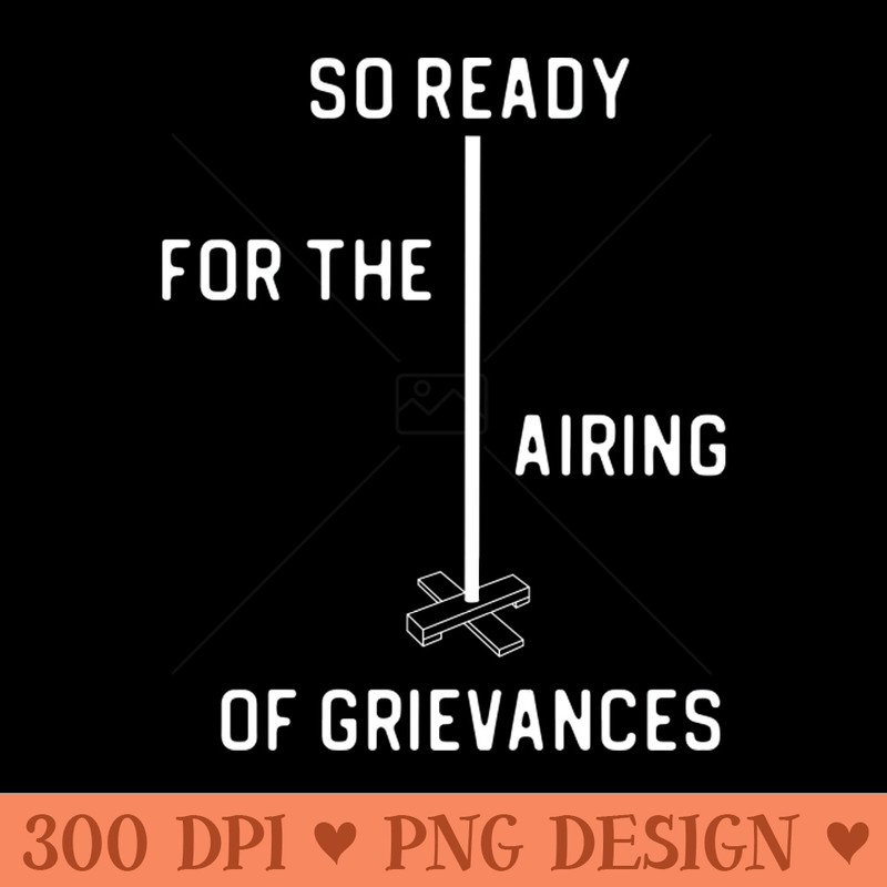 SO READY FOR THE AIRING OF GRIEVANCES + Festivus Pole (white) - Downloadable PNG - Flexibility