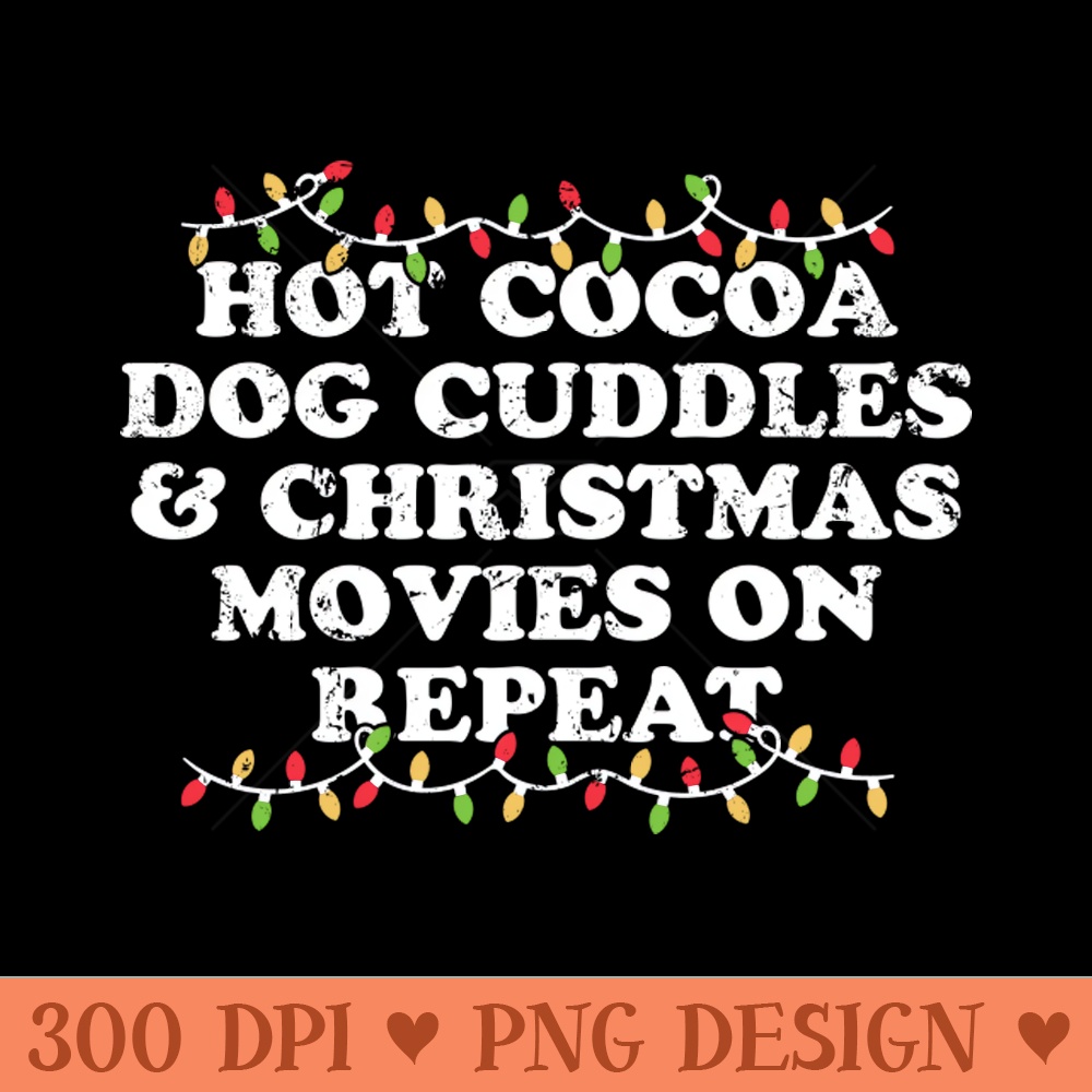 Hot Cocoa Dog Cuddles u0026 Christmas Movies On Repeat - PNG Image Downloads - Flexibility