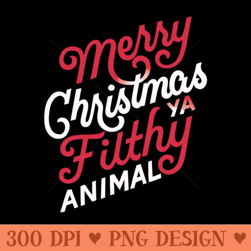 Merry Christmas Ya Filthy Animal - Digital PNG Graphics - Flexibility