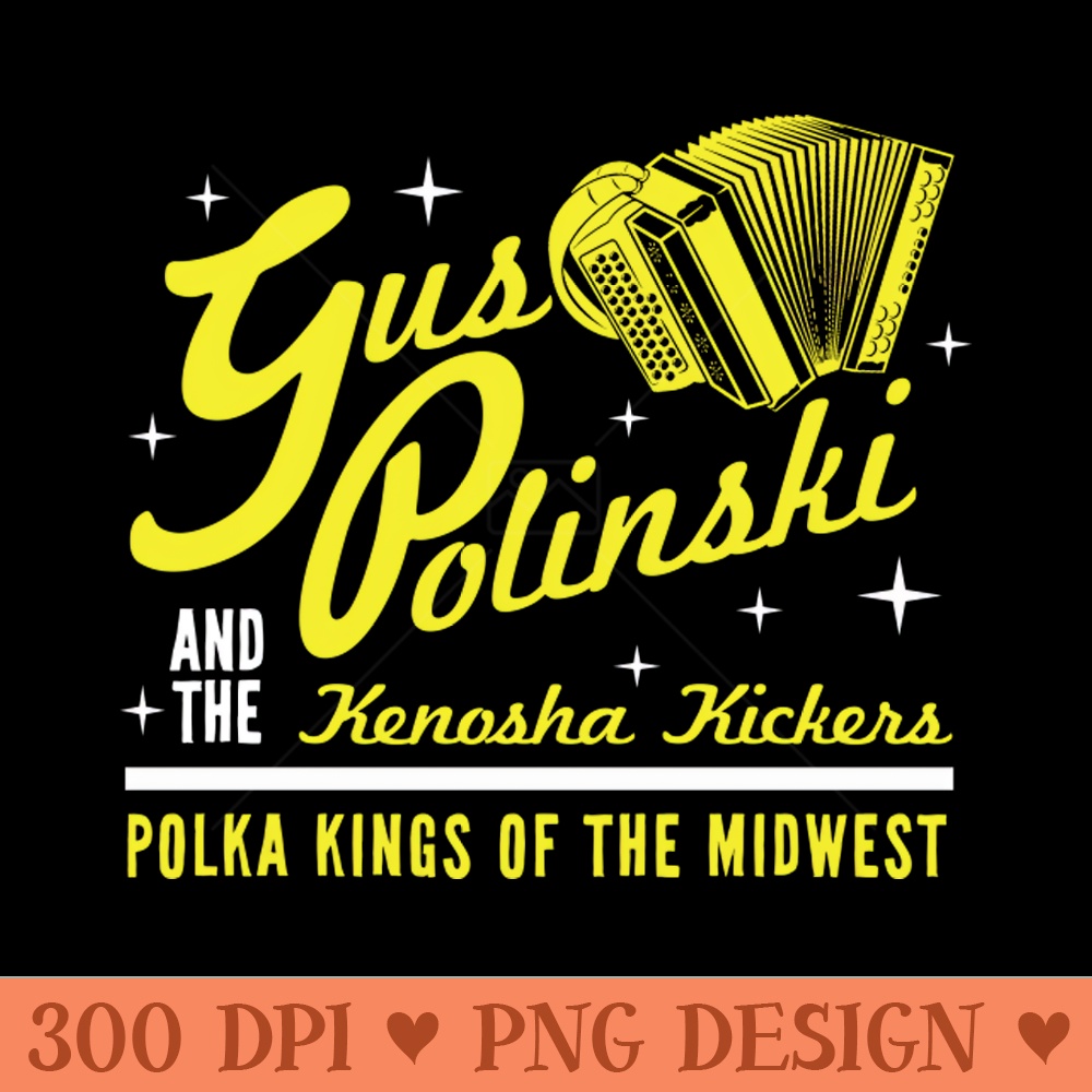 Gus Polinski u0026 The Kenosha Kickers! - Sublimation PNG - Unique