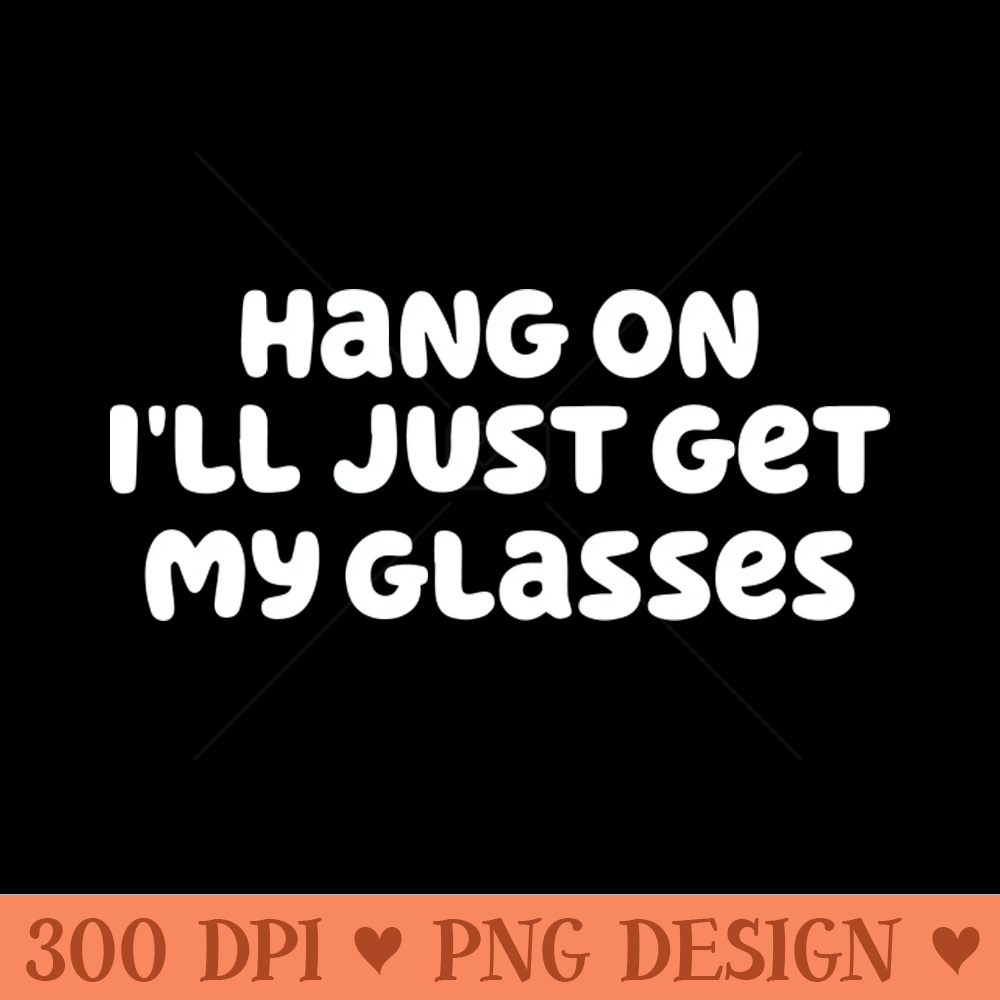 Hang on, I'll just my glasses. - PNG Illustrations - Variety