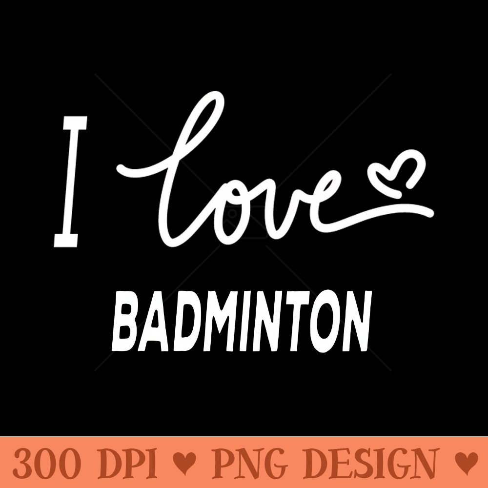 I Love Badminton - PNG Clipart - Variety