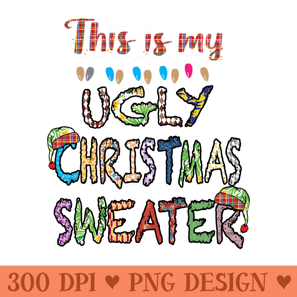 This Is My Ugly Christmas Sweater - Digital PNG Art - Latest Updates