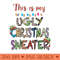 This Is My Ugly Christmas Sweater - Digital PNG Art - Latest Updates