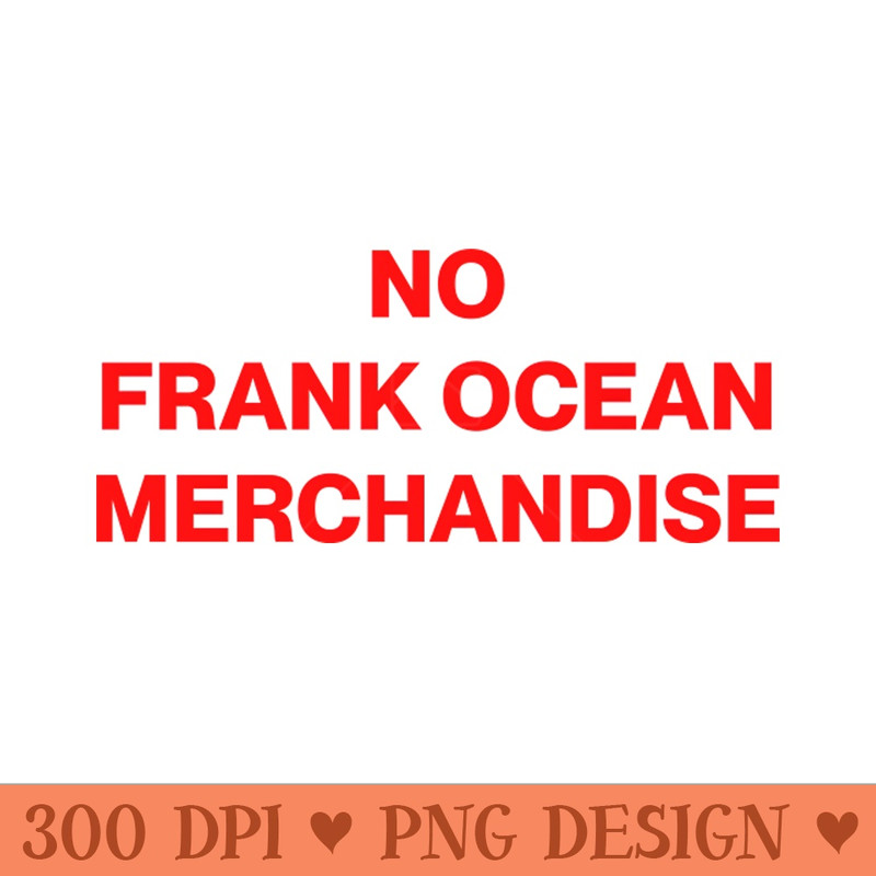 No Frank Ocean Merchandise - PNG Designs - Variety
