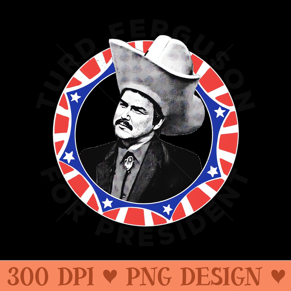 Turd Ferguson For President! - Digital PNG Download - Professional Design