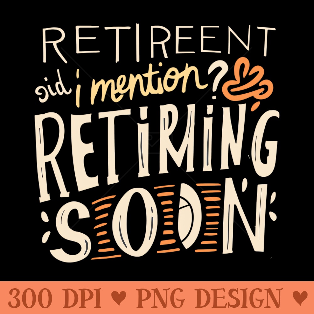 Retirement Did I Mention I'm Retiring Soon - - Latest Updates