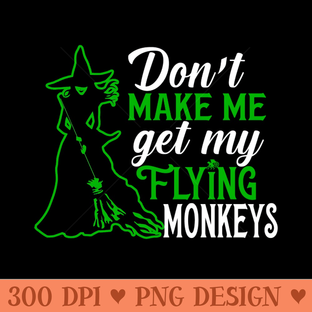 Don't Make Me Get my Flying Monkeys - PNG File Download - Popularity