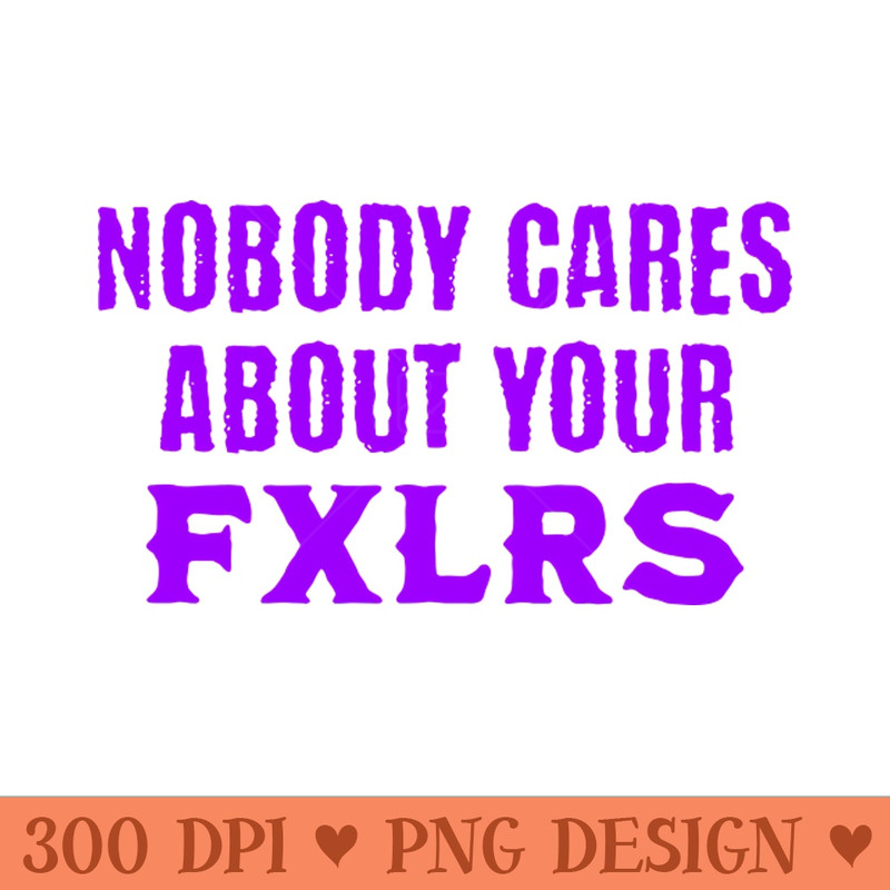 Nobody Cares About Your FXLRS - - High Quality 300 DPI