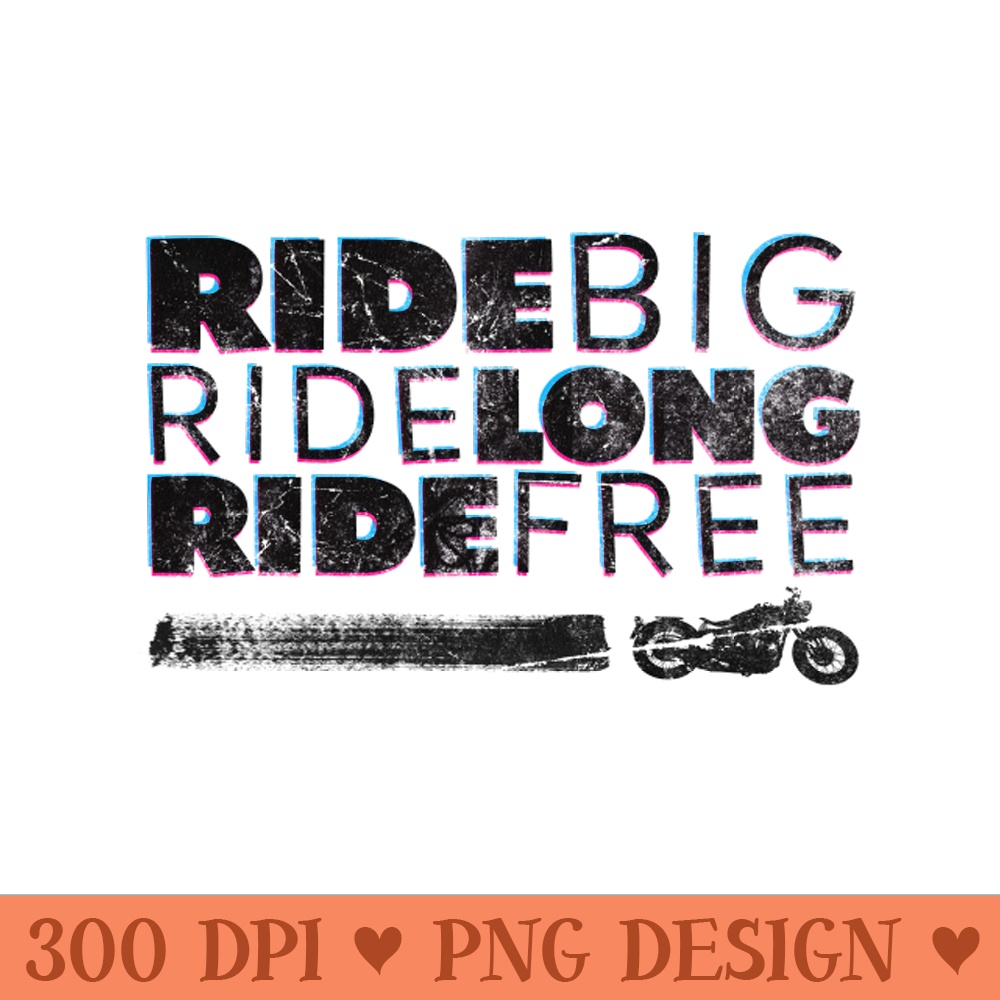 Ride BIG, Ride Long, Ride Free - black - Free PNG Downloads - Professional Design