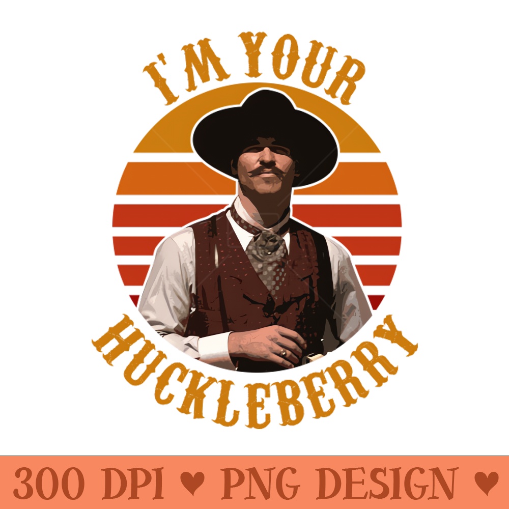 I'm Your Huckleberry - PNG Printables - High Quality 300 DPI