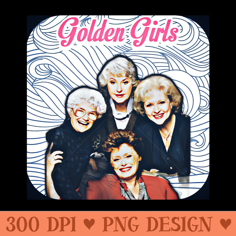 Golden Girls - Downloadable PNG - Flexibility