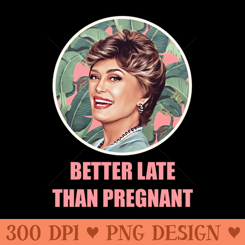 Golden Girls Blanche devereaux better late than pregnant quote - PNG Printables - Good Value