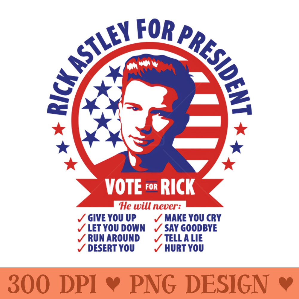 Rick Astley For President - PNG Download Store - Latest Updates