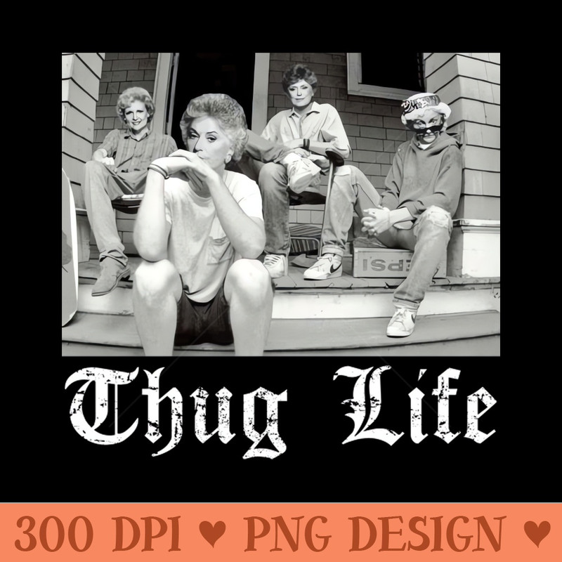 Golden Girls Thug Life - PNG Download Bundle - Professional Design