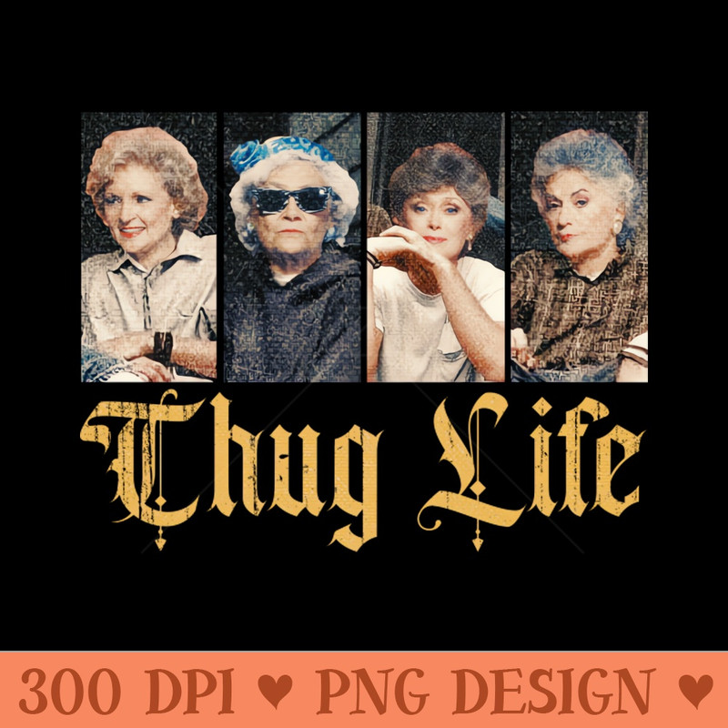 THUG LIFE GOLDEN GIRLS - Free PNG Downloads - Customer Support
