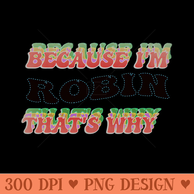 BECAUSE I AM ROBIN - THAT'S WHY - PNG Graphics - High Quality 300 DPI