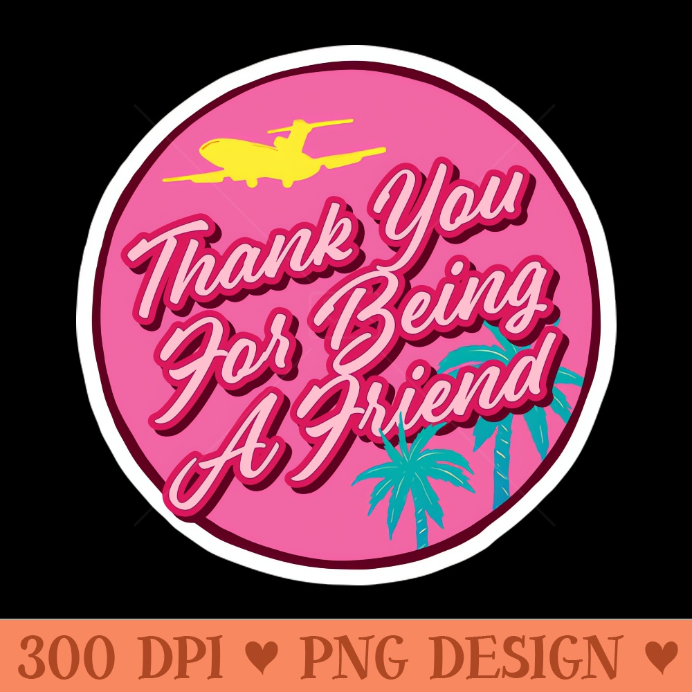 Thank You For Being A Friend - PNG Downloadable Resources - Unique