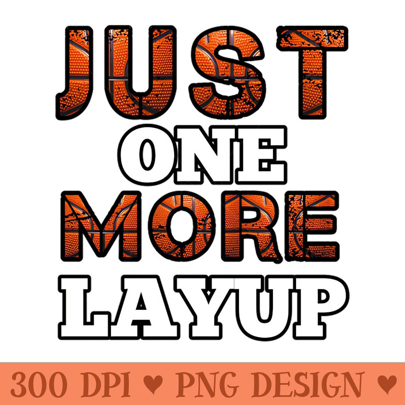 Just One More Layup Basketball Saying - PNG Download Bundle - High Quality 300 DPI