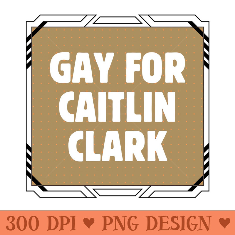 Gay For Caitlin Clark - PNG Download Pack - High Quality 300 DPI