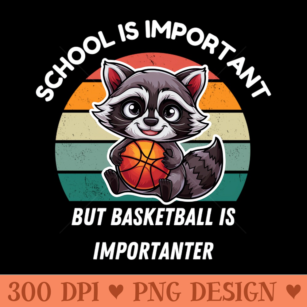 School is important but basketball is importanter - Transparent PNG - Unique