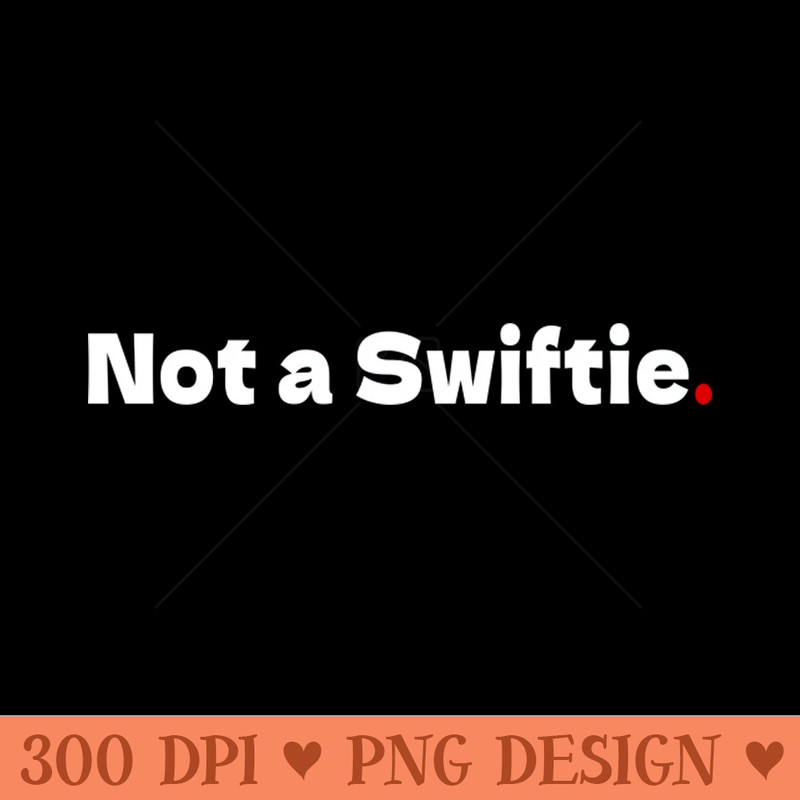 NOT A SWIFTIE - Download PNG Graphics - Customer Support