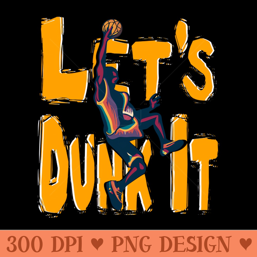 Lets Dunk It For Basketball Hoop Bball Sports Game Hoops - Premium PNG Downloads - Customer Support