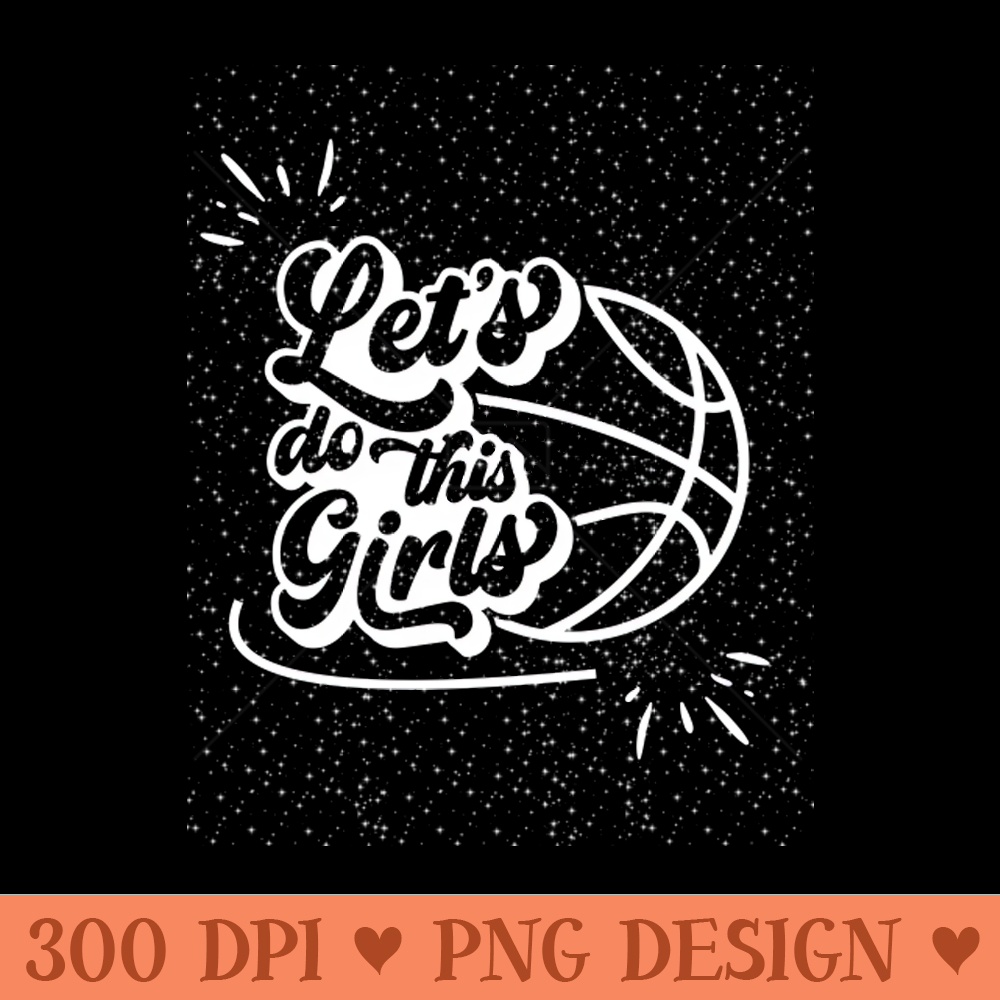 Lets Do This Girls Basketball Art - Digital PNG Files - Convenience