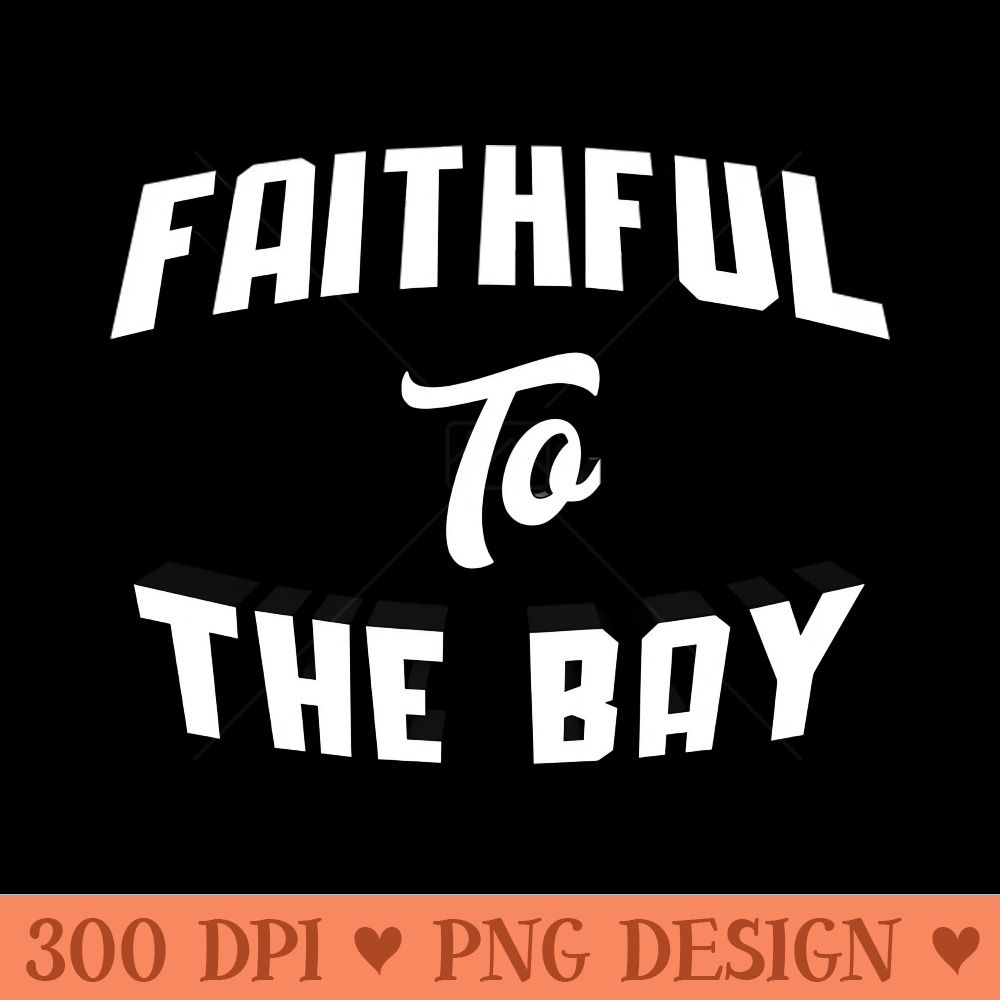 Faithful To The Bay - High-Quality PNG Download - Latest Updates
