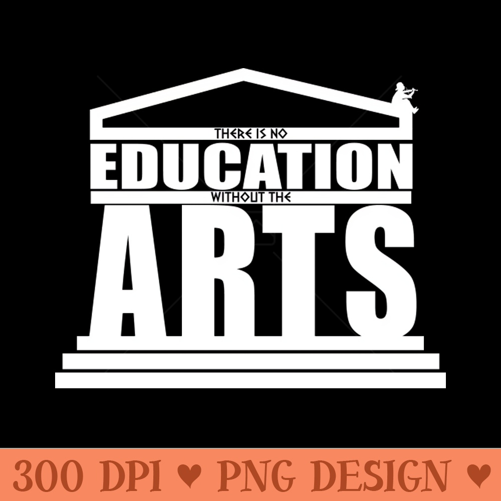 There Is No Education Without the Arts - PNG Artwork - Latest Updates
