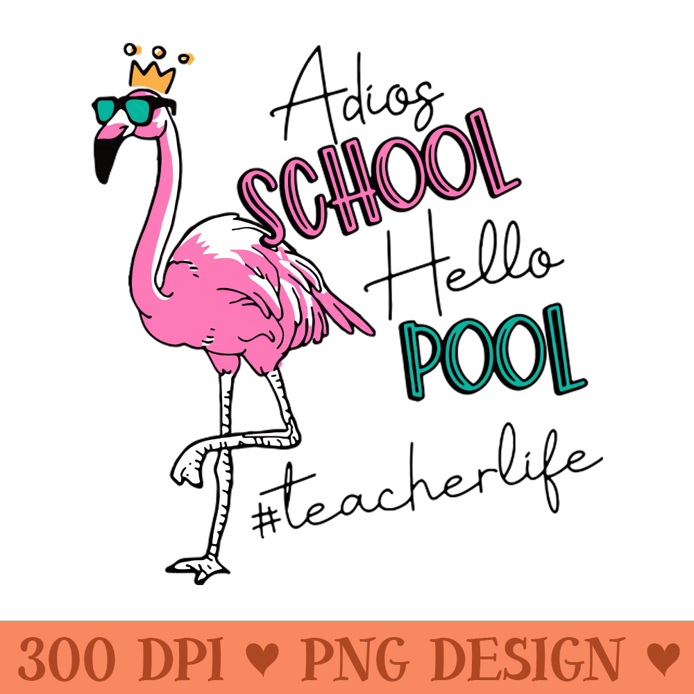 Adios School Hello Pool Flamingo Teacher Last Day Of School - PNG Artwork - Flexibility