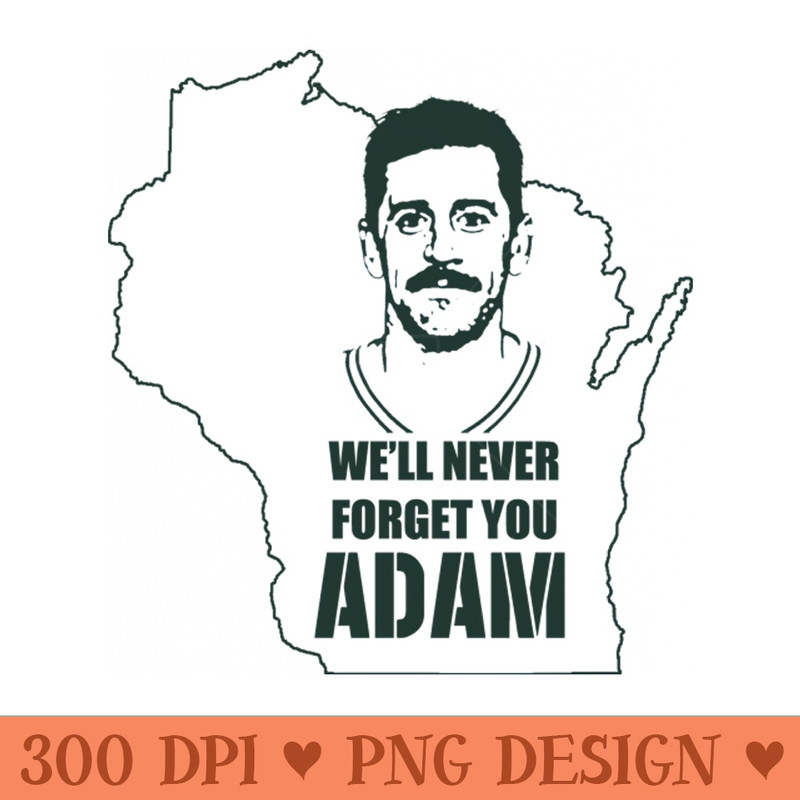 Well Never Forget You Adam - PNG Printables - High Quality 300 DPI