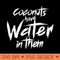 Coconuts Have Water In Them - Sublimation PNG - Customer Support