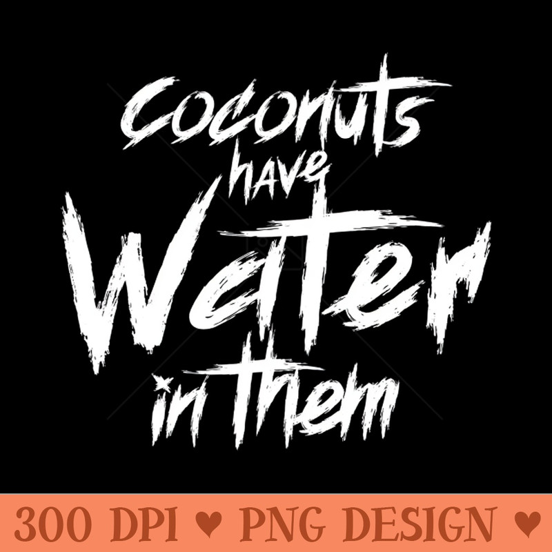 Coconuts Have Water In Them - Sublimation PNG - Customer Support